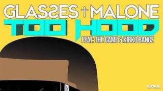 Glasses Malone Ft. Kirko Bangz & The Game - Too Hood  [CDQ] [FREE DOWNLOAD]