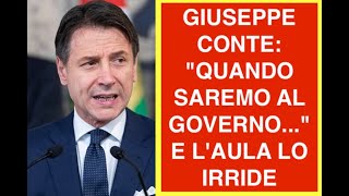 GIUSEPPE CONTE: "QUANDO SAREMO AL GOVERNO..." E L'AULA LO IRRIDE