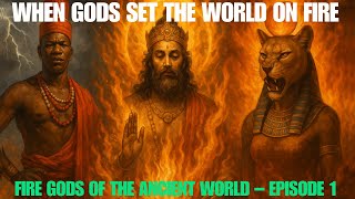 Sango, Agni & Sekhmet: Fire Gods of Africa, India & Egypt | Mythology Explained | EP 1