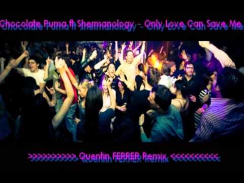 Chocolate Puma ft Shermanology - Only Love Can Save Me (QF Remix)