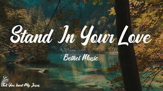 Bethel Music - Stand In Your Love (Radio Version) (Lyrics) | When I stand in Your love