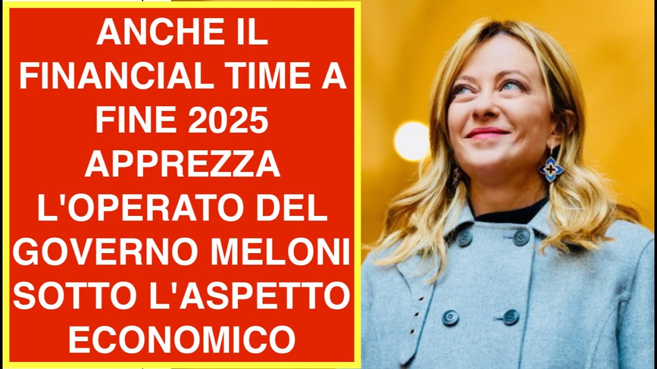 ANCHE IL FINANCIAL TIME A FINE 2025 APPREZZA L'OPERATO DEL GOVERNO MELONI SOTTO L'ASPETTO ECONOMICO