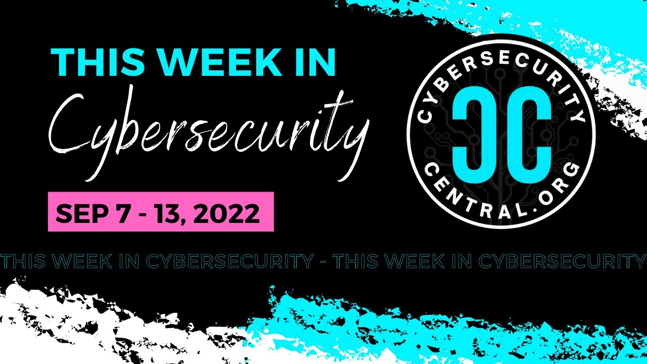 This Week in Cybersecurity Sep 7-13, 2022 #thisweekincybersecurity #cybersecuritycentral #livestream