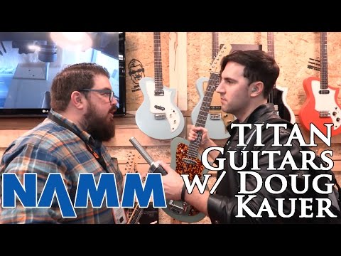 Winter NAMM 2017: Titan Guitars with Doug Kauer (USA Made Boutique Guitars for $1300!?!?!)