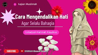 Download lagu cara mengendalikan hati agar selalu bahagia || ustadzah halimah alaydrus mp3
