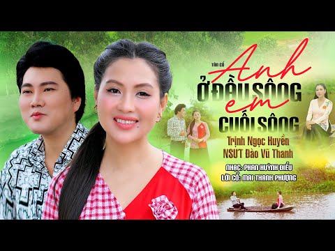 Anh Ở Đầu Sông Em Cuối Sông - Trịnh Ngọc Huyền x Đào Vũ Thanh | Vọng Cổ Quê Hương Tình Yêu Đôi Trẻ