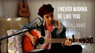 Liam Gallagher - I Never Wanna Be Like You (Cover)