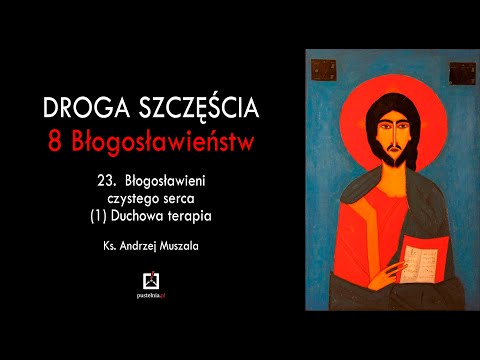 ks. Andrzej Muszala 23. Błogosławieni czystego serca (1) Duchowa terapia