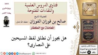 صورة هل يجوز إطلاق لفظ المسيحين على النصارى؟ للشيخ صالح الفوزان