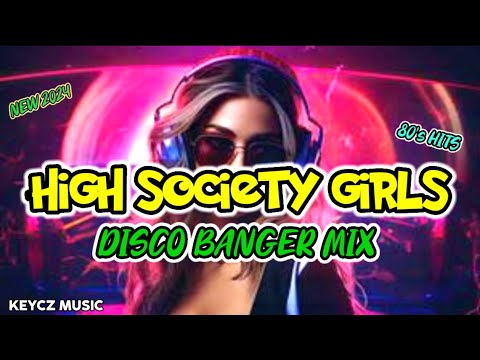 High society girl - 80's Hits DANCE REMIX ( DISCO BANGER MIX 2024 ) KEYCZ MUSIC