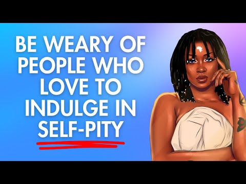 Be weary of people who love to indulge in SELF PITY.🚩