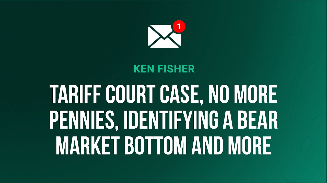 Ken Fisher Talks Tariff Court Case, No More Pennies, Identifying a Bear Market Bottom and More
