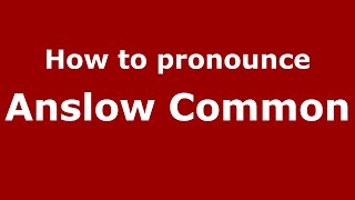 How to pronounce Anslow Common