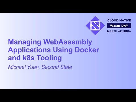 Managing WebAssembly Applications Using Docker and k8s Tooling - Michael Yuan, Second State