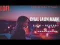 Lofi Lyrics - Dhal Jaun Main | Jubin Nautiyaal | Slow And Reverb