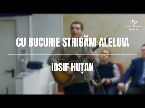 Iosif Huțan - Cu bucurie strigăm Aleluia