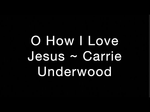 O How I Love Jesus - Carrie Underwood