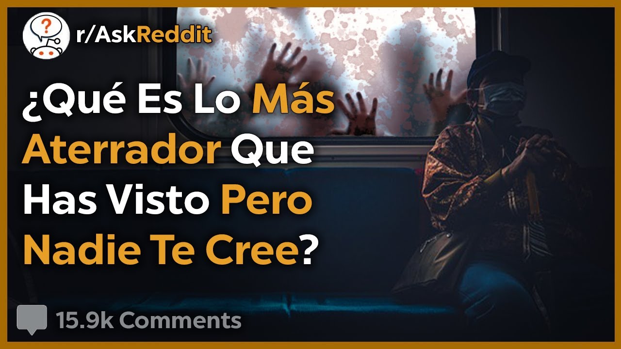 Qué Es Lo Más Aterrador Que Has Visto Y Nadie Te Cree? - Reddit Pregunta
