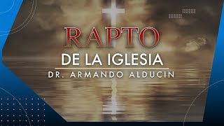 El arrebatamiento de la iglesia - Armando Alducin