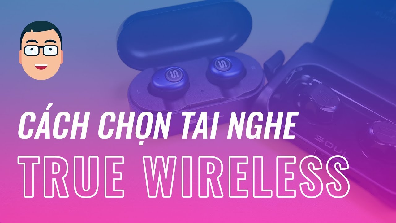 Hướng dẫn chọn tai nghe true wireless ĐÚNG CÁCH!!!