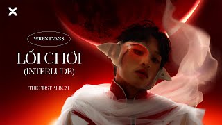 WREN EVANS - Lối Chơi (Interlude) | LOI CHOI The First Album (ft. itsnk)