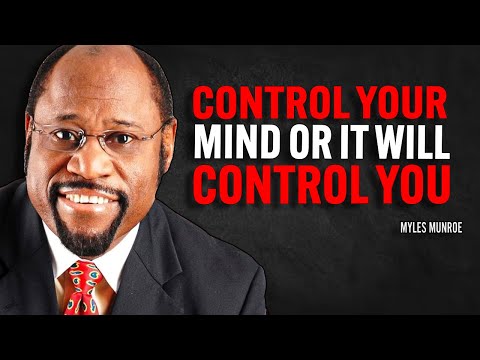 CONTROL YOUR MIND OR IT WILL CONTROL YOU - Myles Munroe Motivation Speech