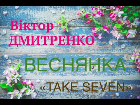 "TAKE SEVEN": Музика  Віітора Дмитренко  / Music by Viitor Dmytrenko "ВЕСНЯНКА" (Live)