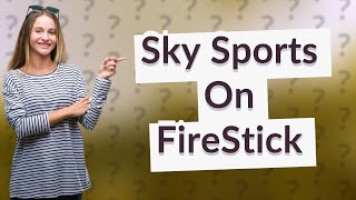 Can you get Sky Sports on the FireStick?