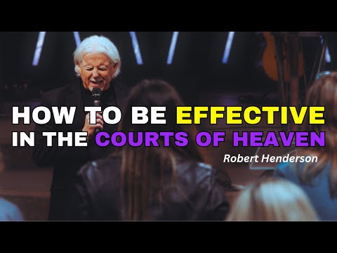 How to be Effective in the Courts of Heaven // Robert Henderson // Christ Church International