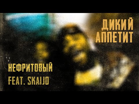 Нефритовый feat. Skaijo - Дикий аппетит