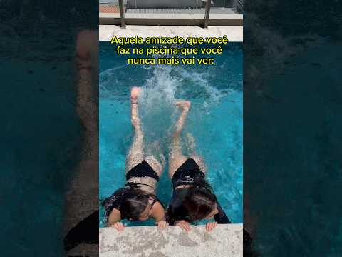 Aquela amizade que você faz na piscina que você nunca mais vai ver: