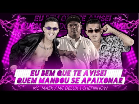 MC MASK, CHEFINHOW E MC DELUX - EU BEM QUE TE AVISEI, QUEM MANDOU SE APAIXONAR - REMIX BREGA FUNK