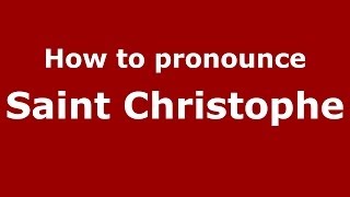 How to pronounce Saint Christophe