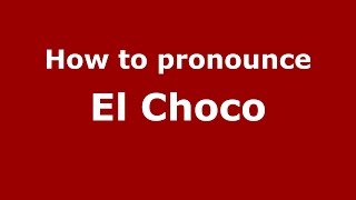 How to pronounce El Choco
