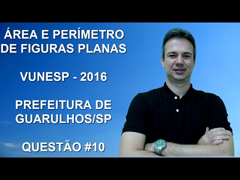 VUNESP02NMQ10 - VUNESP - 2016 - PREFEITURA DE GUARULHOS/SP - AGENTE ESCOLAR - ÁREA E PERÍMETRO