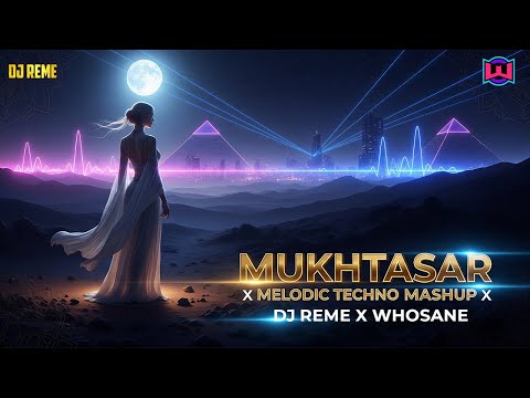 Mukhtasar x Melodic Techno Mashup x DJ Reme x Whosane