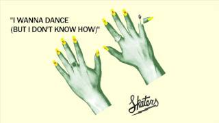 SKATERS - I Wanna Dance (But I Don&#39;t Know How) [Official Audio]