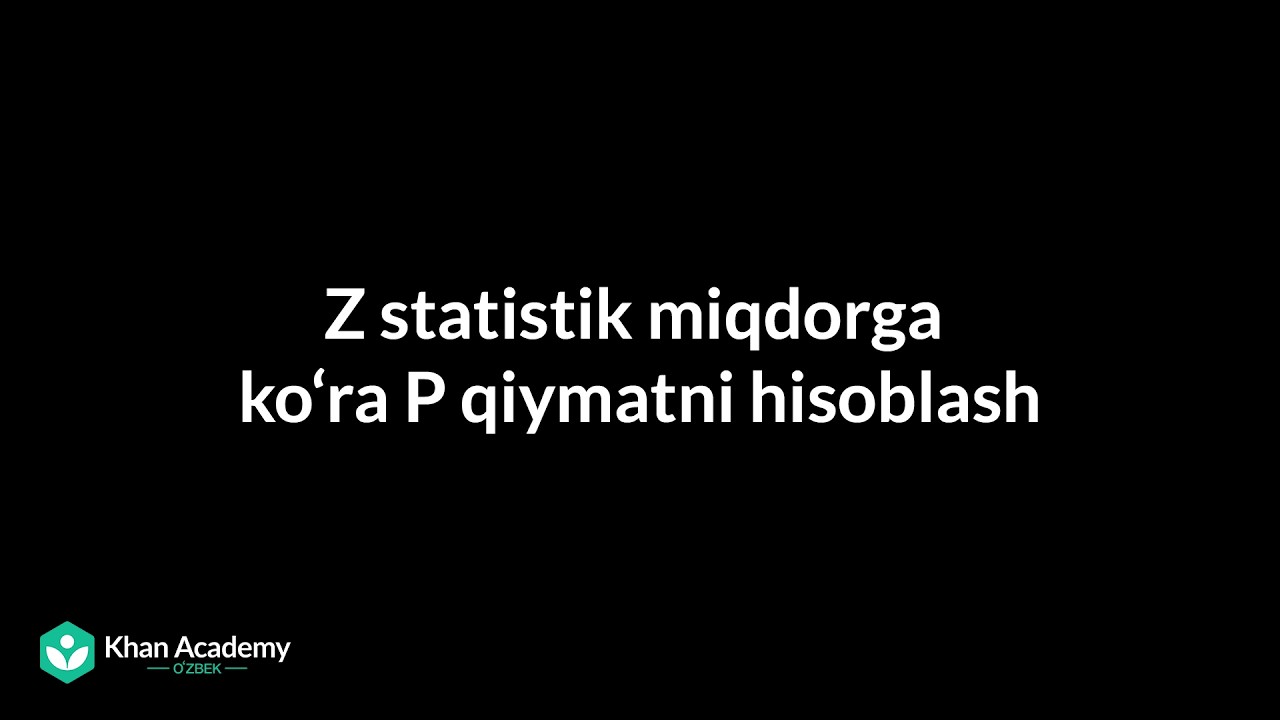 Z statistik miqdorga koʻra P qiymatni hisoblash | Statistika va ehtimollar nazariyasi