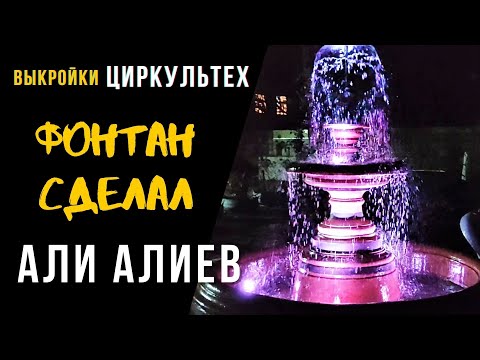 Фонтан своими руками сделал Али Алиев. Использовал выкройки ЦИРКУЛЬТЕХ