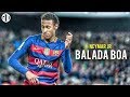 Neymar Jr ► Balada Boa ● Starling Goals & Skills ● HD