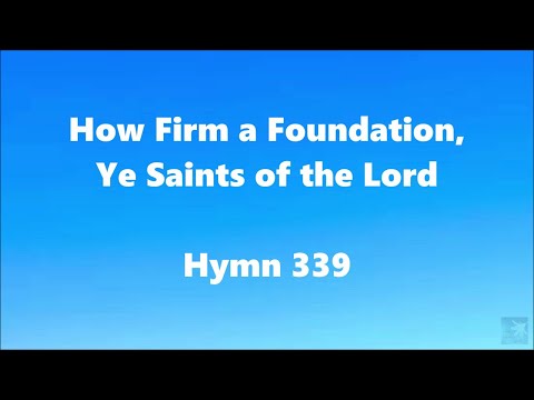 How Firm a Foundation, Ye Saints of the Lord – Hymn 339