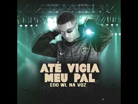 EOO WL NA VOZ - ATÉ VICIA MEU PAU - PROD KS NO BEAT ORIGINAL