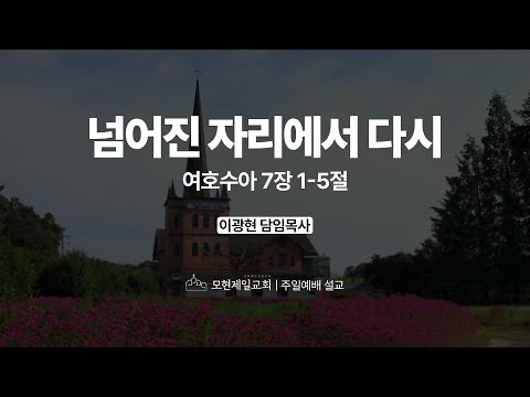 넘어진 자리에서 다시 | 여호수아 7:1~5 | 이광현 담임목사 | 모현제일교회 주일예배 설교 (2025년 11월 2일)
