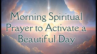 Morning Spiritual Prayer To Activate A Beautiful Day