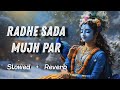 Radhe Sada Mujh Par Rehmat Ki Nazar | Slowed + Reverbed || Music Melody