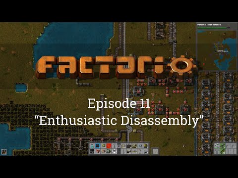 Factorio Episode 11: "Enthusiastic Disassembly"