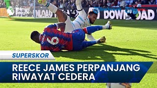 Chelsea Dilanda Pukulan Keras, Reece James Lagi-lagi Menepi dan Sekaligus Perpanjang Riwayat Cedera