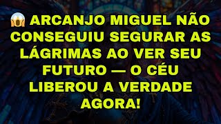 😱 ARCANJO MIGUEL NÃO CONSEGUIU SEGURAR AS LÁGRIMAS AO VER SEU FUTURO — O CÉU LIBEROU A VERDADE AGORA