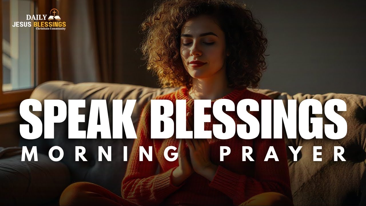 Speak Blessing Over Your Life | Blessed MORNING PRAYER TO START YOU DAY