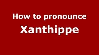 How to pronounce Xanthippe